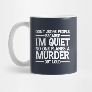 Don't Judge People Because I'm Quiet No One Planes A Murder Out Loud Funny Mug